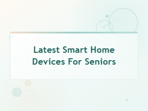 Discover the Latest Smart Home Devices for Seniors