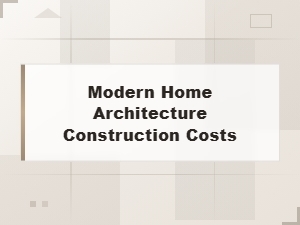 Understanding Modern Home Architecture Construction Costs